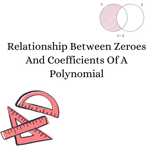 Relationship Between Zeroes And Coefficients Of A Polynomial